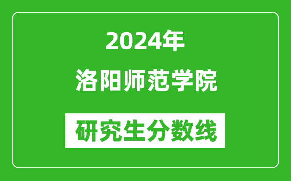 2024年洛阳师范学院研究生分数线一览表（含2023年历年）