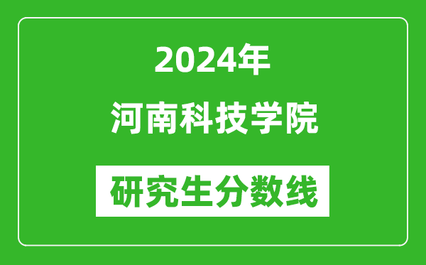 2024年河南科技学院研究生分数线一览表（含2023年历年）