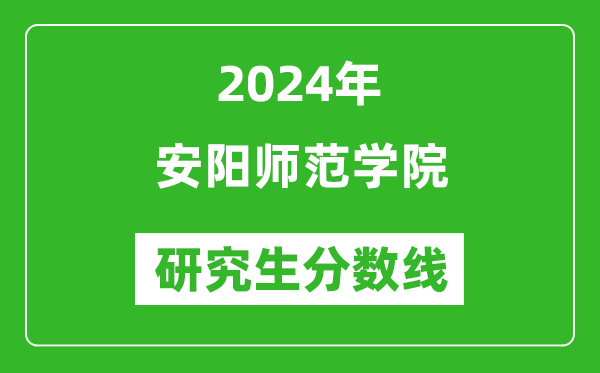 2024年安阳师范学院研究生分数线一览表（含2023年历年）