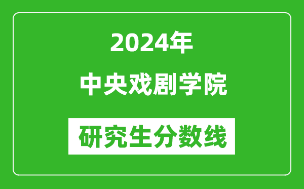 2024年中央戏剧学院研究生分数线一览表（含2023年历年）