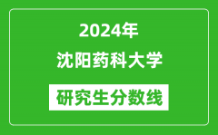 2024年沈阳药科大学研究生分数线一览表（含2023年历年）