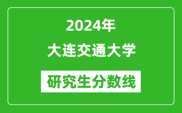 2024年大连交通大学研究生分数线一览表（含2023年历年）