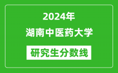 2024年湖南中医药大学研究生分数线一览表（含2023年历年）