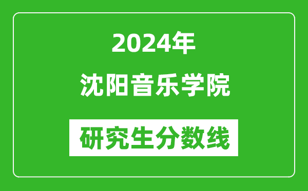 2024年沈阳音乐学院研究生分数线一览表（含2023年历年）