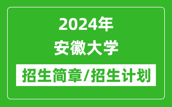 2024年安徽大学招生简章及各专业招生计划人数