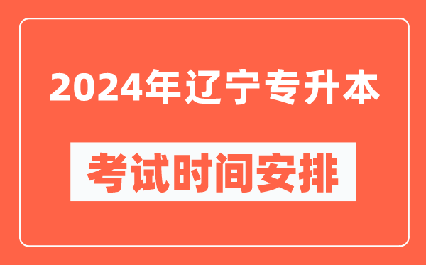 2024年辽宁专升本考试时间安排具体时间表