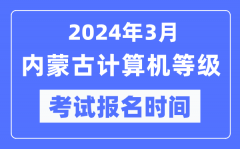 2024年3月内蒙古计算机等级考试报名时间（附报名入口）