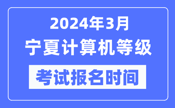 2024年3月宁夏计算机等级考试报名时间（附报名入口）