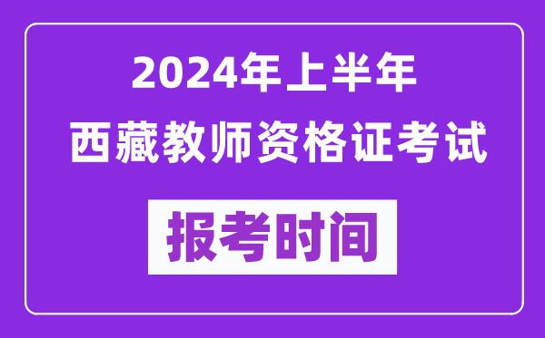 2024年上半年西藏教师资格证考试报考时间（附报名入口）