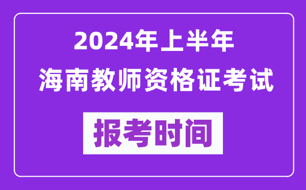 2024年上半年海南教师资格证考试报考时间（附报名入口）