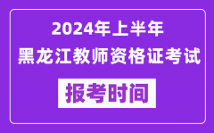 2024年上半年黑龙江教师资格证考试报考时间（附报名入口）