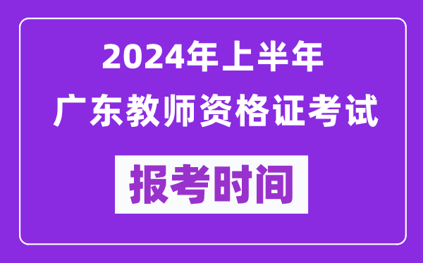 2024年上半年广东教师资格证考试报考时间（附报名入口）