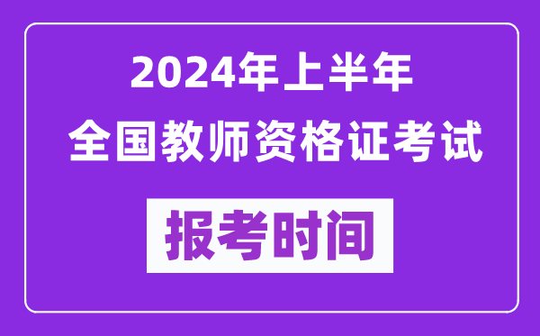 2024年上半年全国教师资格证考试报考时间（附报名入口）