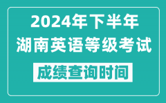 2024年下半年湖南英语等级考试成绩公布时间_什么时候查分？