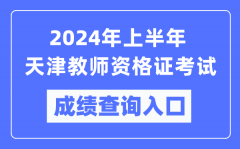 2024年上半年天津教师资格证考试成绩查询入口（https://ntce.neea.edu.cn/）