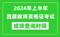 2024年上半年西藏教师资格证考试成绩查询时间