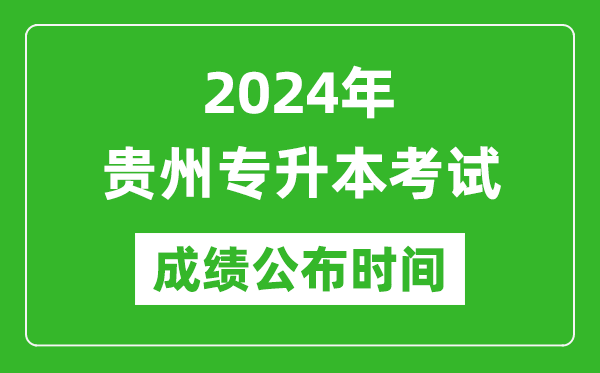 2024年贵州专升本考试成绩公布时间,专升本成绩什么时候出来？