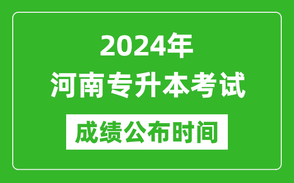 2024年河南专升本考试成绩公布时间,专升本成绩什么时候出来？