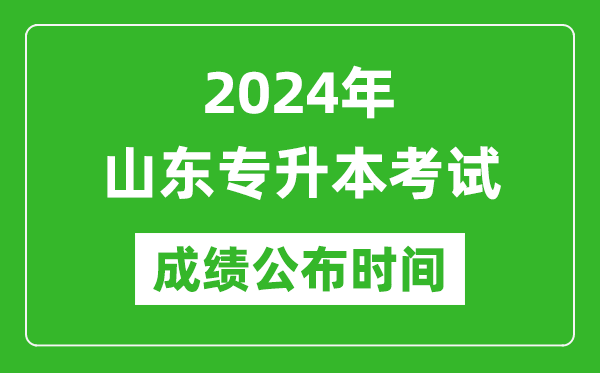 2024年山东专升本考试成绩公布时间,专升本成绩什么时候出来？