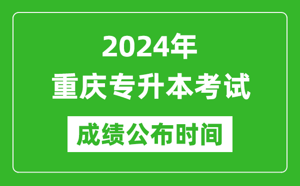 2024年重庆专升本考试成绩公布时间,专升本成绩什么时候出来？