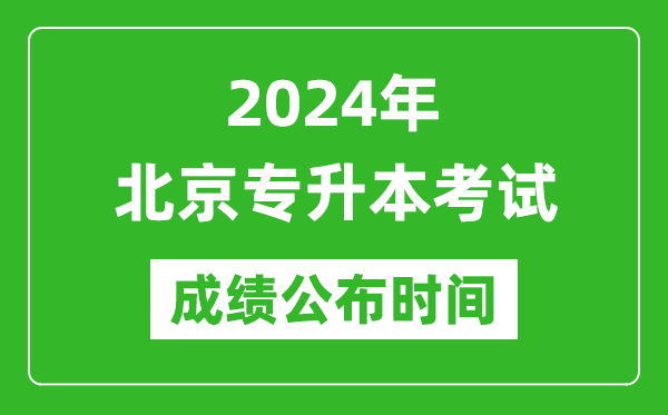 2024年北京专升本考试成绩公布时间,专升本成绩什么时候出来？