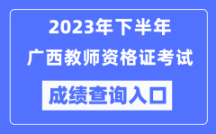 2023年下半年广西教师资格证考试成绩查询入口（http://ntce.neea.edu.cn/ntce/）