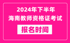 2024年下半年海南教师资格证考试报名时间是什么时候？