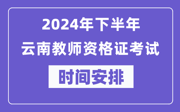 2024年下半年云南教师资格证考试时间及具体科目安排