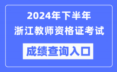 2024年下半年浙江教师资格证考试成绩查询入口（http://ntce.neea.edu.cn/）