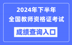 <b>2024年下半年全国中小学教师资格证考试成绩查询入口（http://ntce.neea.edu.cn/）</b>