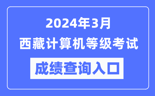 2024年3月西藏计算机等级考试成绩查询入口（https://www.neea.edu.cn/）