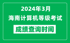 2024年3月海南计算机等级考试成绩查询时间是什么时候？