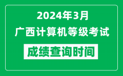 2024年3月广西计算机等级考试成绩查询时间是什么时候？