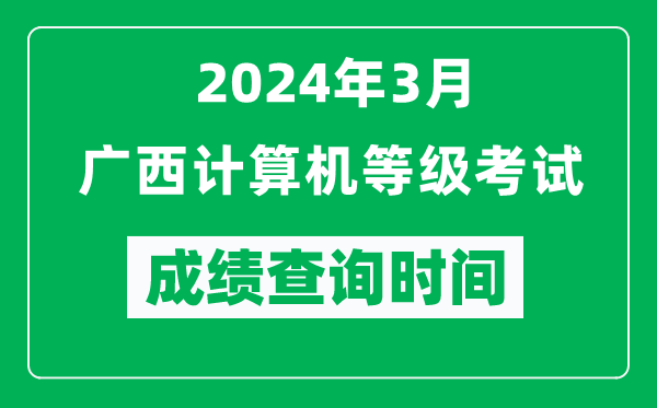 2024年3月广西计算机等级考试成绩查询时间是什么时候？