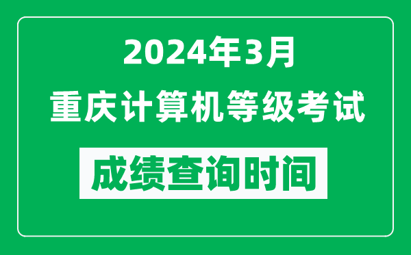 2024年3月重庆计算机等级考试成绩查询时间是什么时候？