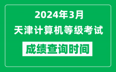 2024年3月天津计算机等级考试成绩查询时间是什么时候？