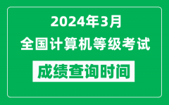 <b>2024年3月全国计算机等级考试成绩查询时间是什么时候？</b>