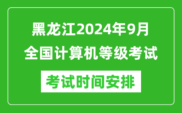 黑龙江2024年9月全国计算机等级考试时间安排表