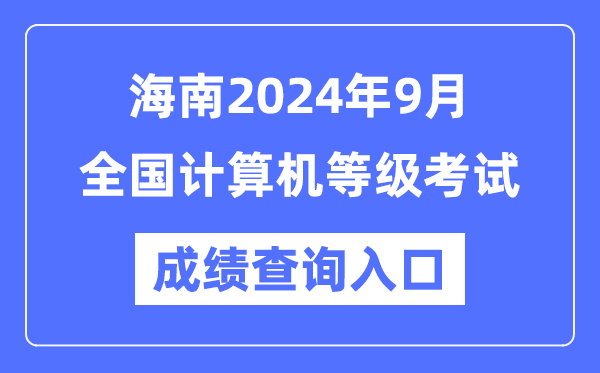 海南2024年9月全国计算机等级考试成绩查询入口（https://www.neea.edu.cn/）