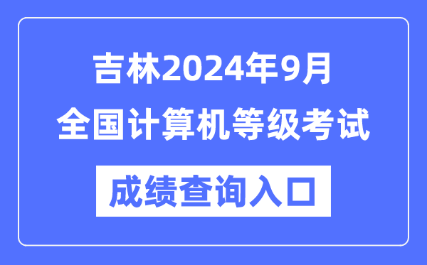 吉林2024年9月全国计算机等级考试成绩查询入口（https://www.neea.edu.cn/）