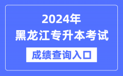 2024年黑龙江专升本考试成绩查询入口（https://www.lzk.hl.cn/）