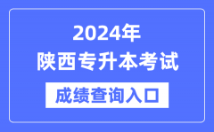 2024年陕西专升本考试成绩查询入口（http://www.sneea.cn/）