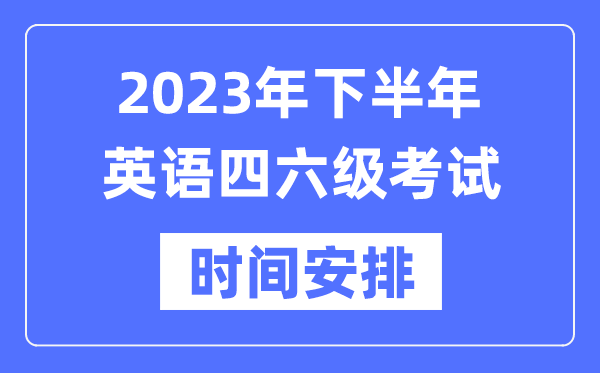 2023年下半年英语四六级考试时间安排（附四六级考试成绩查询入口）