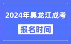 2024年黑龙江成考报名时间_成人高考报名什么时候截止