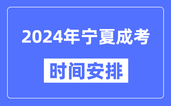 2024年宁夏成考时间安排具体时间表