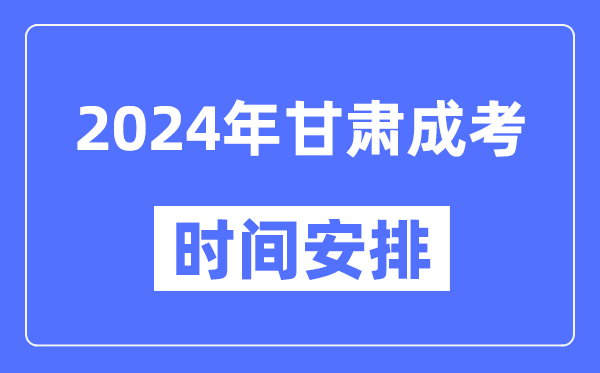 2024年甘肃成考时间安排具体时间表