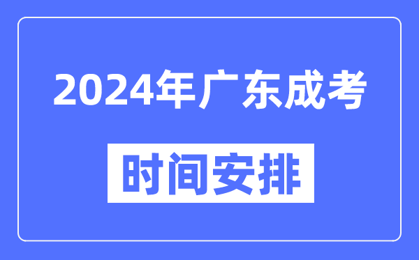 2024年广东成考时间安排具体时间表