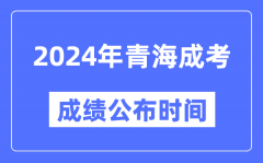 2024年青海成考成绩公布时间,青海成考分数什么时候出来？