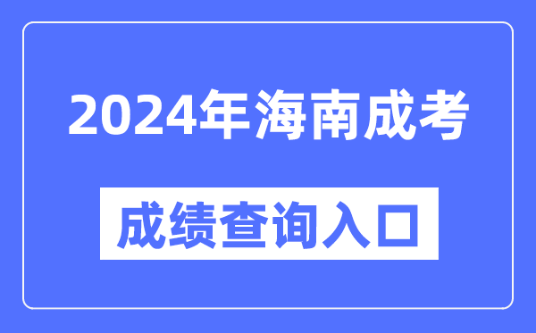 2024年海南成考成绩查询入口网址（https://ea.hainan.gov.cn/）