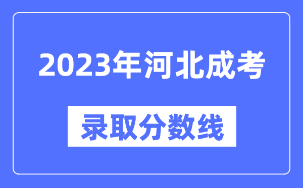 2023年河北成人高考分数线,河北成考录取分数线是多少